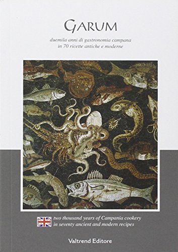 9788888623726: Garum. Duemila anni di gastronomia campana in 70 ricette antiche e moderne. Ediz. italiana e inglese