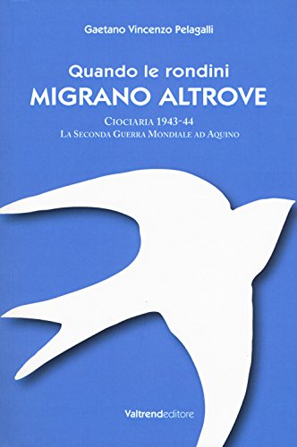Stock image for Quando le rondini migrano altrove. Ciociaria 1943-44. La seconda guerra mondiale ad Aquino for sale by libreriauniversitaria.it