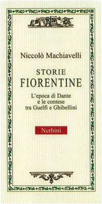 Storie fiorentine: l'epoca di Dante e le contese tra Guelfi e Ghibellini. Libro II delle Istorie fiorentine. Versione integrale in italiano moderno di Fabio Leocata. Presentazione di Giovanni Cipriani. - MACHIAVELLI Niccolò.