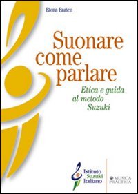 Beispielbild fr Suonare come parlare. Etica e guida al metodo Suzuki zum Verkauf von Libreria Oltre il Catalogo