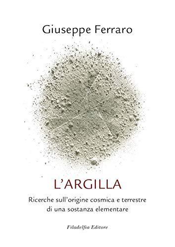 Stock image for L'argilla. Ricerche sull'origine cosmica e terrestre di una sostanza elementare for sale by libreriauniversitaria.it