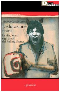 9788888738147: L'educazione fisica. La vita, le arti e gli amori dei Rolling Stones (I giradischi)