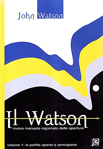 9788888756578: Il Watson. Nuovo manuale ragionato delle aperture. Le partite aperte e semiaperte (Vol. 1)