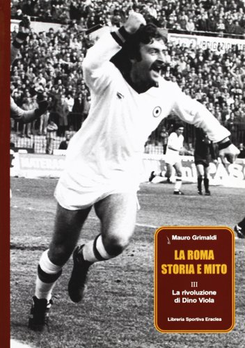 9788888771298: La Roma, storia e mito. La rivoluzione di Dino Viola (Vol. 3)