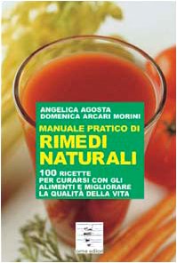 9788888774138: Manuale pratico di rimedi naturali. 100 ricette per curarsi con gli alimenti e migliorare la qualit della vita