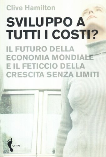 Sviluppo a tutti i costi? Il futuro dell'economia mondiale e il feticcio della crescita senza limiti (9788888774169) by Unknown Author