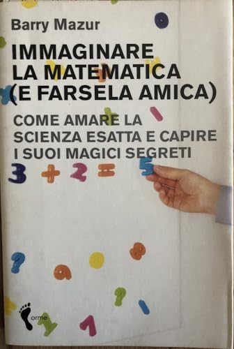 Immaginare la matematica (e farsela amica). Come amare la scienza esatta e capire i suoi magici segreti (9788888774299) by Barry Mazur
