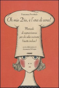 Beispielbild fr Oh mio dio,  l'ora di cena! Manuale di sopravvivenza per chi odia cucinare (ricette incluse) zum Verkauf von medimops