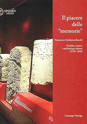 9788888786933: Il piacere delle memorie. Francesco Girolamo Bocchi erudito, storico e archeologo adriese (1748-1810)