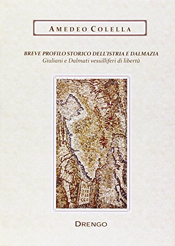 9788888812175: Breve profilo storico dell'Istria e Dalmazia. Giuliani e dalmati vessilliferi di libert