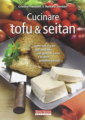 Beispielbild fr Cucinare tofu & seitan. Oltre 100 ricette per sostituire con gusto la carne e le altre proteine animali zum Verkauf von medimops