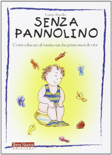 Senza pannolino. Come educare al vasino sin dai primi mesi di vita (9788888819068) by Boucke, Laurie