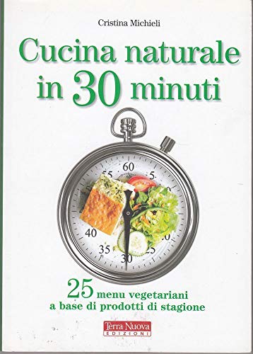 Stock image for Cucina naturale in 30 minuti. 25 menu vegetariani a base di prodotti di stagione for sale by medimops