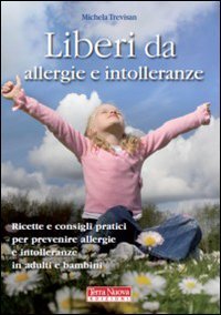 9788888819433: Liberi da allergie e intolleranze. Ricette e consigli per prevenire allergie e intolleranze in adulti e bambini
