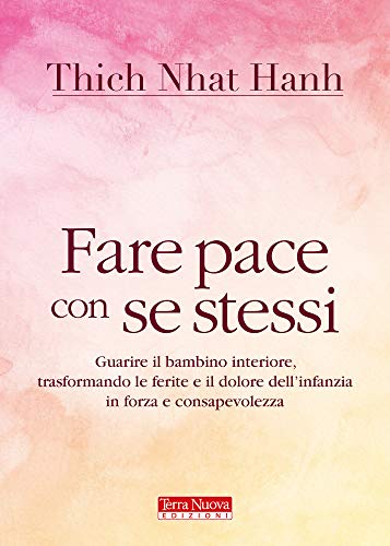 9788888819853: Fare pace con se stessi. Guarire le ferite e il dolore dell'infanzia, trasformandoli in forza e consapevolezza