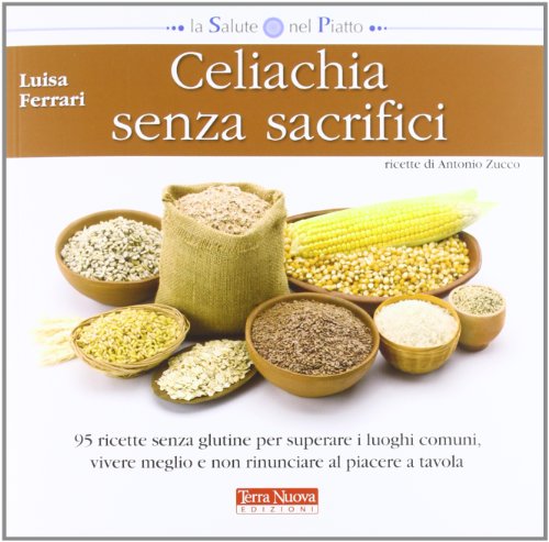 Stock-Bild f�r Celiachia senza sacrifici. 95 ricette senza glutine per superare i luoghi comuni, vivere meglio e non rinunciare al piacere a tavola (La salute nel piatto)