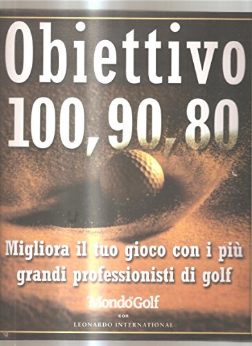Obiettivo 100, 90, 80. Migliora il tuo gioco con i piÃ¹ grandi professionisti di golf (9788888828497) by Unknown Author