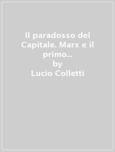 Il paradosso del Capitale. Marx e il primo libro in tredici lezioni inedite (9788888835440) by Lucio Colletti