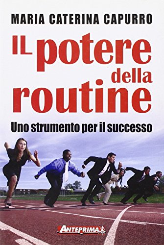 Il potere della routine. Uno strumento per il successo - Capurro, M Caterina