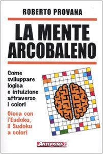 La mente arcobaleno. Come sviluppare logica e intuizione attraverso i colori - Roberto Provana