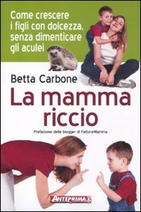Stock image for La mamma riccio. Come crescere i figli con dolcezza, senza dimenticare gli aculei for sale by libreriauniversitaria.it