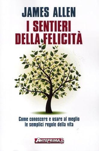 I sentieri della felicitÃ . Come conoscere e usare al meglio le semplici regole della vita (9788888857572) by James. Allen