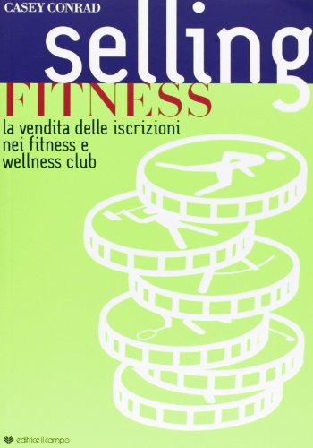 9788888860152: Selling Fitness. La vendita delle iscrizioni nei fitness e wellness club