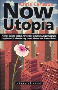 Stock image for Now Utopia. Come il ciclismo creativo, l'orticoltura comunitaria, la permacoltura, la galassia P2P e l'ecohacking stanno reinventando il nostro futuro for sale by libreriauniversitaria.it