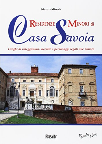 Stock image for Residenze Minori Di Casa Savoia. Luoghi Di Villeggiatura, Vicende E Personaggi Legati Alle Dimore for sale by Brook Bookstore