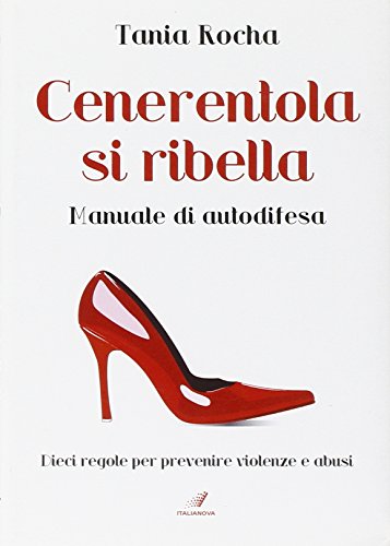 9788888951737: Cenerentola si ribella. Manuale di autodifesa. Dieci regole per prevenire violenze e abusi (Psicologia positiva)