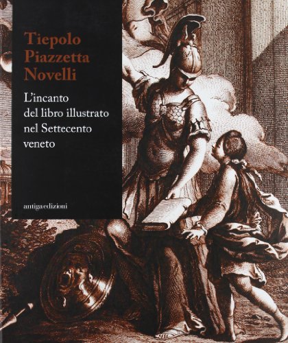 Stock image for Tiepolo Piazzetta Novelli. L`incanto del libro illustrato nel Settecento veneto. for sale by Luigi De Bei