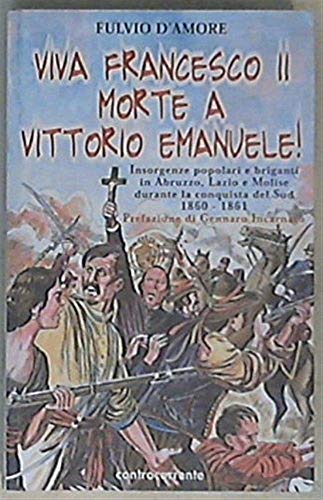 9788889015179: Viva Francesco II. Morte a Vittorio Emanuele! Insorgenze popolari e briganti in Abruzzo, Lazio e Molise durante la conquista del Sud. 1860-1861