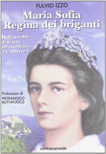 9788889015933: Maria Sofia regina dei briganti. Dall'assedio di Gaeta all'attentato a Umberto I