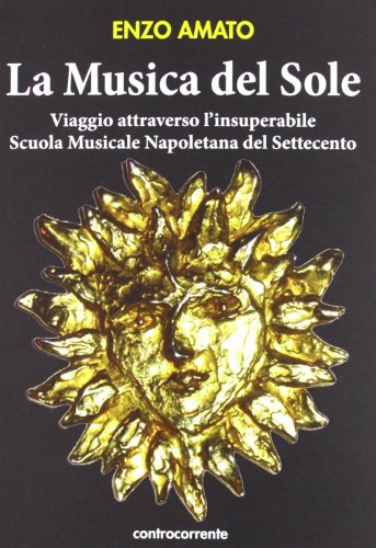 Beispielbild fr La musica del sole. Viaggio attraverso l'insuperabile scuola musicale napoletana del Settecento zum Verkauf von HALCYON BOOKS