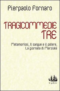 9788889056684: Tragicommedie tre: Metamorfosi-Il sangue e il potere-La giornata di Marziale (Le golette)