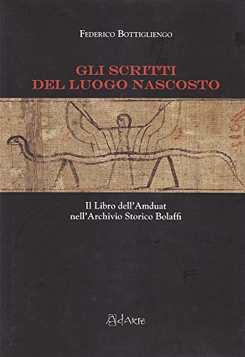 9788889082447: Gli scritti del luogo nascosto. Il libro dell'Amduat nell'archivio storico Bolaffi