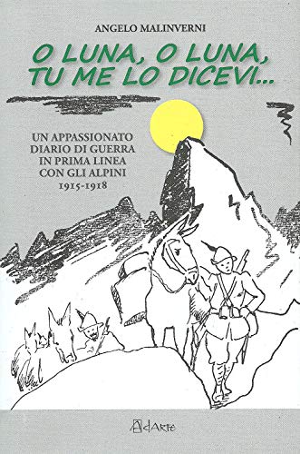 Imagen de archivo de O luna, o luna, tu me lo dicevi. Un appassionato diario di guerra in prima linea con gli alpini 1915-1918 a la venta por libreriauniversitaria.it