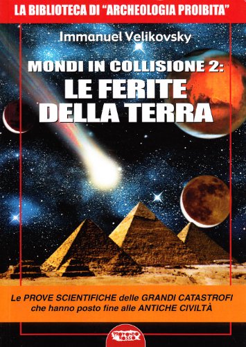 Mondi in collisione 2: le ferite della terra. Le prove scientifiche delle grandi catastrofi che hanno posto fine alle antiche civiltÃ  (9788889084359) by Velikovsky, Immanuel