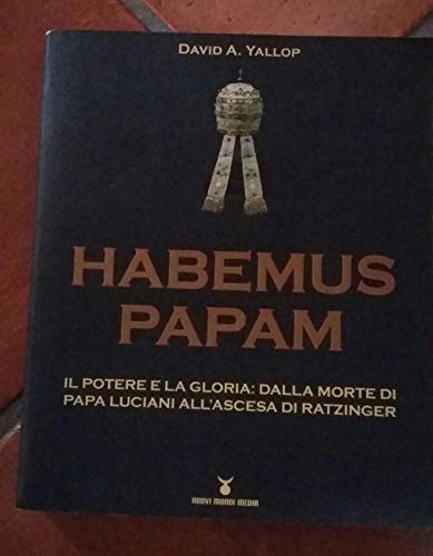 9788889091241: Habemus Papam. Il potere e la gloria: dalla morte di papa Luciani all'ascesa di Ratzinger