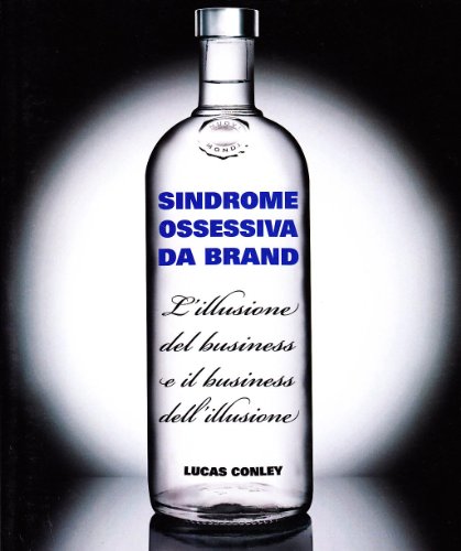 9788889091562: Sindrome ossessiva da brand. L'illusione del business e il business dell'illusione