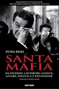 9788889091654: Santa mafia. Da Palermo a Duisburg: sangue, affari, politica e devozione