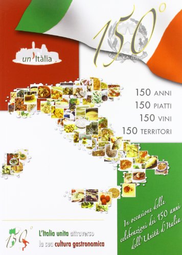 9788889092828: 150 anni, 150 piatti, 150 vini, 150 territori. L'Italia unita attraverso la sua cultura enogastronomica