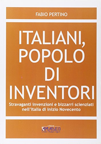 Beispielbild fr Italiani, popolo di inventori. Stravaganti invenzioni e bizzarri scienziati nell'Italia di inizio Novecento zum Verkauf von WorldofBooks