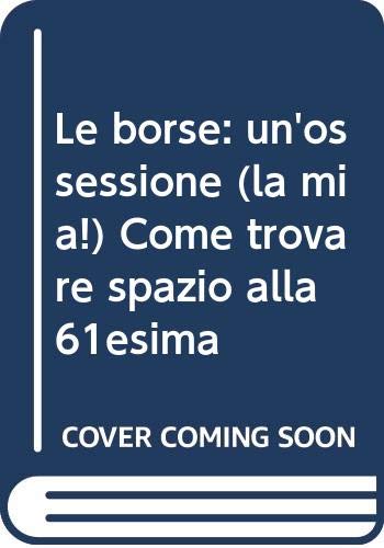 Stock image for Le borse: un'ossessione (la mia!) Come trovare spazio alla 61esima for sale by libreriauniversitaria.it