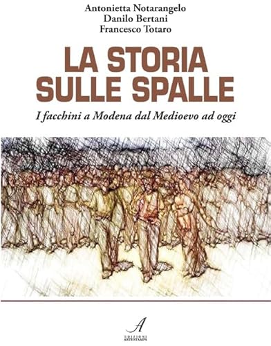 9788889123546: La storia sulle spalle. I facchini a Modena dal Medioevo a oggi