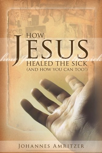 Stock image for How Jesus Healed The Sick: And How You Can Too! for sale by SecondSale
