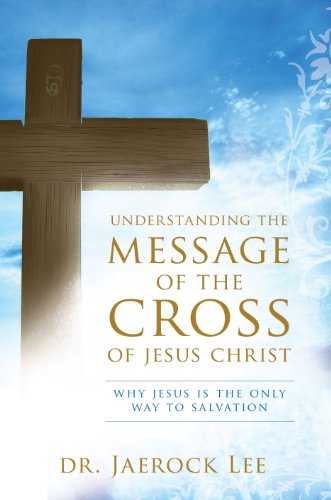 Stock image for Understanding the Message of the Cross of Jesus Christ: Why Jesus Is the Only Way to Salvation for sale by ThriftBooks-Atlanta