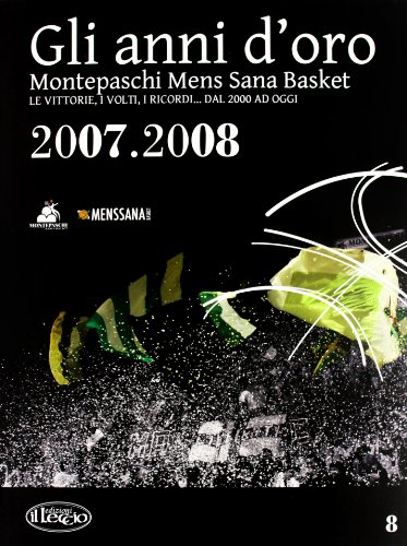 9788889184738: Gli anni d'oro. Montepaschi mens sana basket. Le vittorie, i volti, i ricordi... dal 2000 ad oggi (Vol. 8)