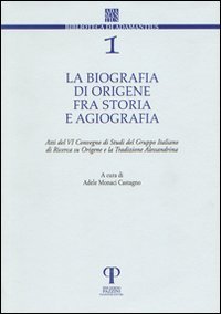 9788889198179: La biografia di Origene fra storia e agiografia. Atti del 6 Convegno di studi del Gruppo italiano di ricerca su Origene e la tradizione alessandrina (Biblioteca di Adamantius)