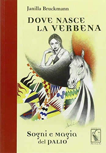 9788889262023: Dove nasce la verbena. Sogni e magia del Palio